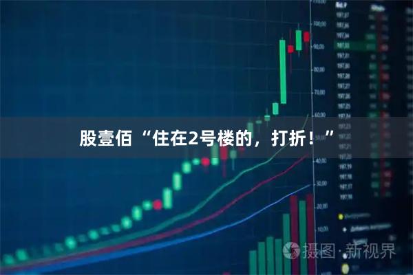 股壹佰 “住在2号楼的，打折！”